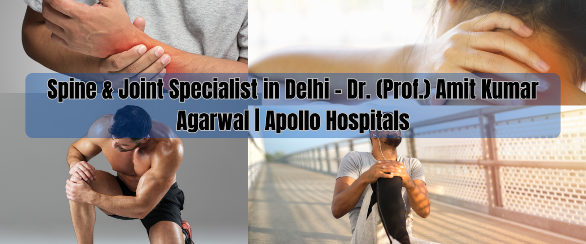 Spine & Joint Specialist in Delhi – Dr. (Prof.) Amit Kumar Agarwal | Apollo Hospitals